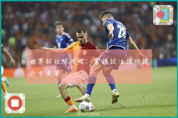 世界杯让球攻略：掌握投注技巧提升中奖率