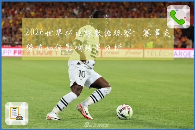 2026世界杯让球数据观察：赛事走势将如何影响结果分析